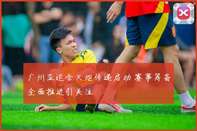 广州亚运会火炬传递启动 赛事筹备全面推进引关注